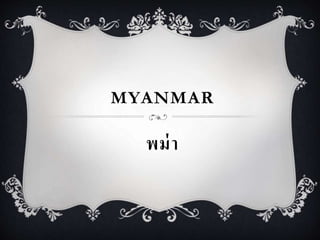 MYANMAR 
พม่า 
 