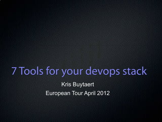7 Tools for your devops stack
Kris Buytaert
European Tour April 2012
 