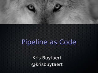 Pipeline as CodePipeline as Code
Kris Buytaert
@krisbuytaert
 