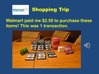 Shopping Trip
Walmart paid me $2.50 to purchase these
items! This was 1 transaction.
 