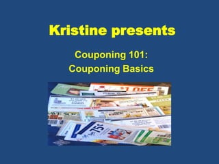 Kristine presents
Couponing 101:
Couponing Basics
 
