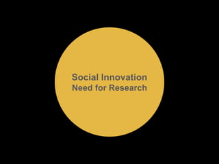 Social Innovation 
Need for Research 
 