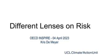 Different Lenses on Risk
OECD INSPIRE - 04 April 2023
Kris De Meyer
 