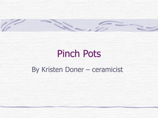 Pinch Pots By Kristen Doner – ceramicist 