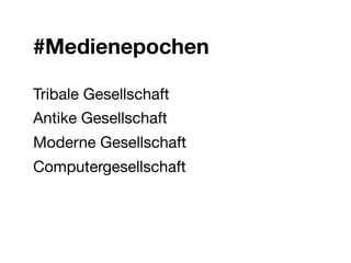 #Medienepochen
                       
Tribale Gesellschaft 
Antike Gesellschaft
Moderne Gesellschaft
Computergesellschaft

 