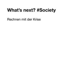What’s next? #Society

Rechnen mit der Krise
 