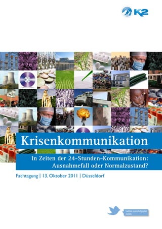 Krisenkommunikation
       In Zeiten der 24-Stunden-Kommunikation:
               Ausnahmefall oder Normalzustand?
Fachtagung | 13. Oktober 2011 | Düsseldorf
 