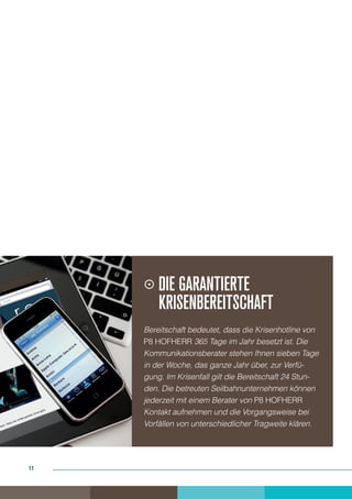 Die garantierte
     	Krisenbereitschaft
     Bereitschaft bedeutet, dass die Krisenhotline von
     P8 HOFHERR 365 Tage im Jahr besetzt ist. Die
     Kommunikationsberater stehen Ihnen sieben Tage
     in der Woche, das ganze Jahr über, zur Verfü-
     gung. Im Krisenfall gilt die Bereitschaft 24 Stun-
     den. Die betreuten Seilbahnunternehmen können
     jederzeit mit einem Berater von P8 HOFHERR
     Kontakt aufnehmen und die Vorgangsweise bei
     Vorfällen von unterschiedlicher Tragweite klären.




11
 