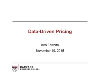 Data-Driven Pricing
Kris Ferreira
November 19, 2015
 
