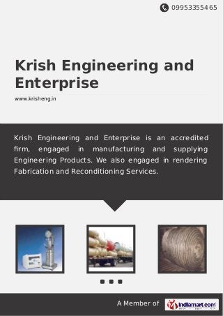 09953355465
A Member of
Krish Engineering and
Enterprise
www.krisheng.in
Krish Engineering and Enterprise is an accredited
ﬁrm, engaged in manufacturing and supplying
Engineering Products. We also engaged in rendering
Fabrication and Reconditioning Services.
 