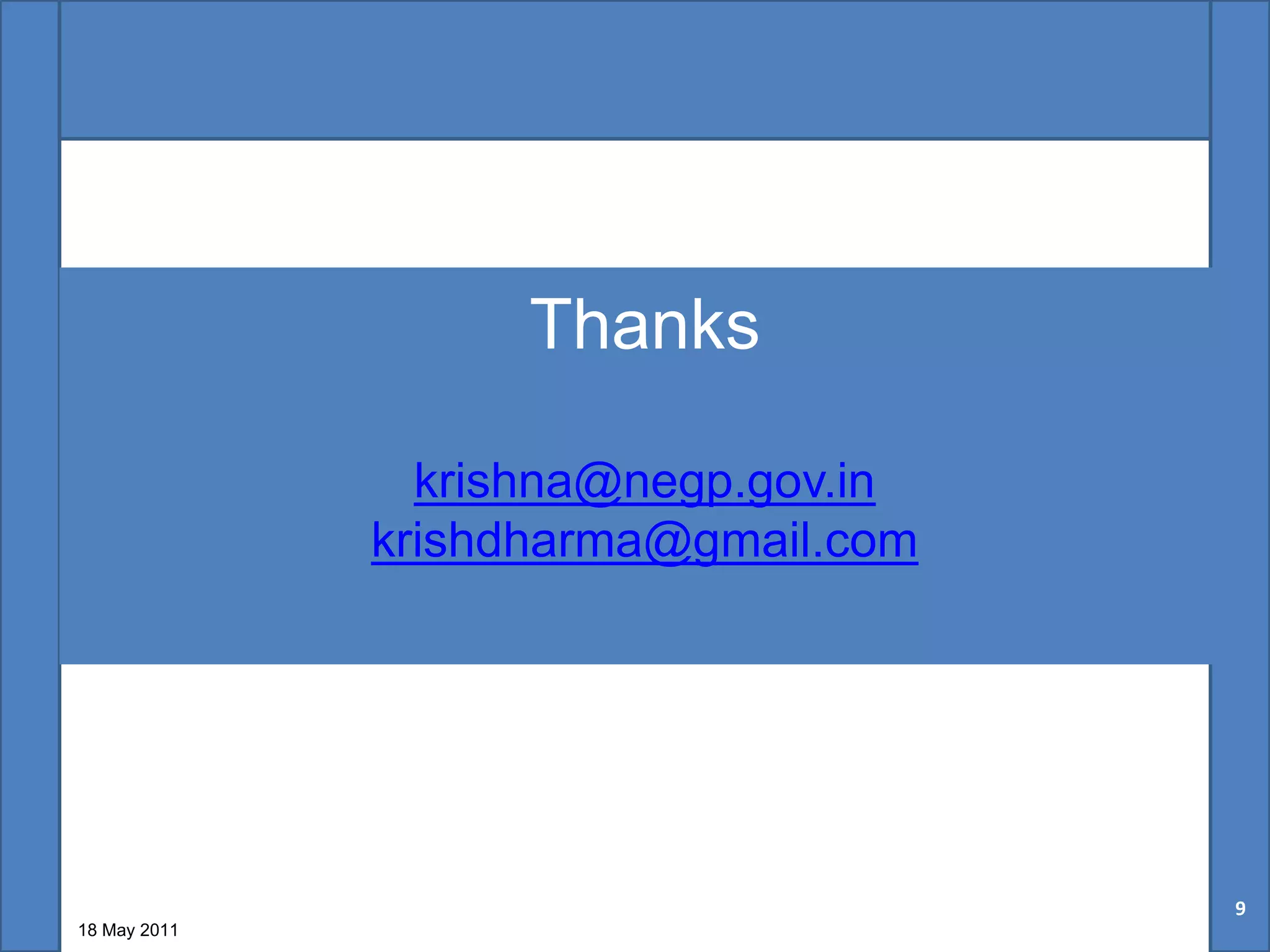 Thanks

                krishna@negp.gov.in
              krishdharma@gmail.com




                                      9
18 May 2011
 