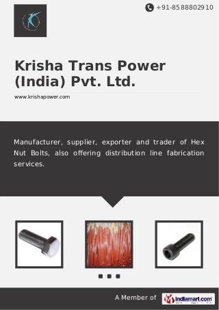 +91-8588802910

Krisha Trans Power
(India) Pvt. Ltd.
www.krishapower.com

Manufacturer, supplier, exporter and trader of Hex
Nut Bolts, also oﬀering distribution line fabrication
services.

A Member of

 