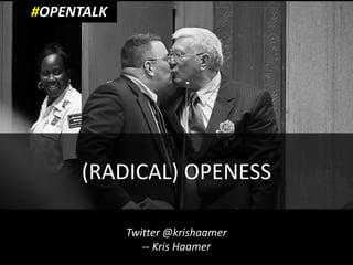 #OPENTALK




     (RADICAL) OPENESS

            Twitter @krishaamer
               -- Kris Haamer
 