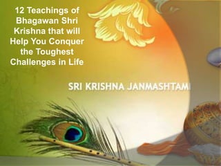 12 Teachings of
Bhagawan Shri
Krishna that will
Help You Conquer
the Toughest
Challenges in Life
 