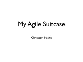 My Agile Suitcase
    Christoph Mathis
 