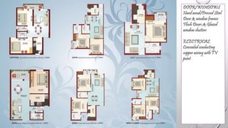 DOOR/WINDOWS
Hard wood/Pressed Steel
Door & window frames
Flush Doors & Glazed
window shutters
ELECTRICAL
Concealed conducting
copper wiring with TV
point
 