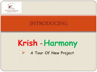 Krish – Harmony
 A Tour Of New Project
INTRODUCING
 