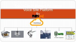 KrishiCloud (Smart Farming)
Voice Site Platform
By
KrishiCloud
 