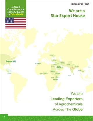 COSTA RICA
Orlando USA
MALDIVES
Indogulf
Cropsciences has
opened a branch
at Orlando USA
We are a
Star Export House
We are
Leading Exporters
of Agrochemicals
Across The Globe
7
KRISHI MITRA - 2017
 
