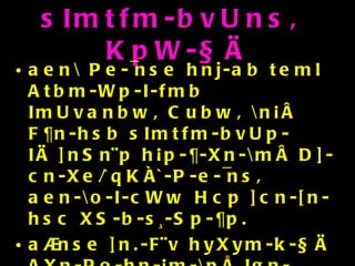sImtfm-bvUnsâ KpW-§Ä aen\ Pe-¯nse hnj-ab teml Atbm-Wp-I-fmb ImUvanbw, Cubw, \n¡Â F¶n-hsb sImtfm-bvUp-IÄ ]nSn¨p h¡p-¶-Xn-\mÂ D]-cn-Xe/`qKÀ`-P-e-¯nsâ aen-\o-I-cWw Hcp ]cn-[n-hsc XS-b-s¸-Sp-¶p. a®nse ]n.-F¨v hyXym-k-§Ä AXn-Po-hn-¡m-\pÅ Ign-hmWv D`b {]Xn-tcm-[-\w.- CXv [-\m-b-W-hn-\n-abtijn IqSp-¶-X-\p-k-cn¨v IqSpw.   
