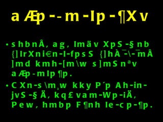 a®p-­m-Ip-¶Xv shbnÂ, ag, Imäv XpS-§nb {]IrXniàn-I-fpsS {]hÀ¯-\-¯mÂ ]md kmh-[m\w s]mSnªv a®p­mIp¶p. CXn-s\m¸w kky P´p Ah-in-jvS-§Ä, kq£vam-Wp-¡Ä, Pew, hmbp F¶nh Ie-cp-¶p. 