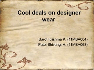Cool deals on designer
        wear


       Barot Krishma K. (11MBA004)
       Patel Shivangi H. (11MBA068)
 