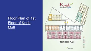 Floor Plan of 1st
Floor of Krish
Mall
 