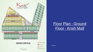 Floor Plan - Ground
Floor - Krish Mall
 