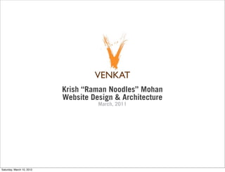 Krish “Raman Noodles” Mohan
                           Website Design & Architecture
                                     March, 2011




Saturday, March 10, 2012
 