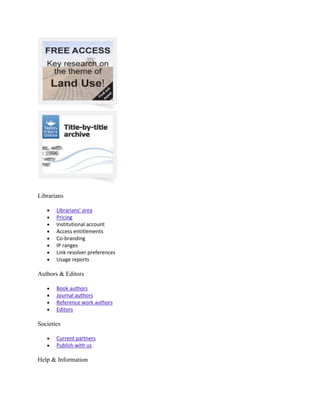 Librarians

       Librarians' area
       Pricing
       Institutional account
       Access entitlements
       Co-branding
       IP ranges
       Link resolver preferences
       Usage reports

Authors & Editors

       Book authors
       Journal authors
       Reference work authors
       Editors

Societies

       Current partners
       Publish with us

Help & Information
 