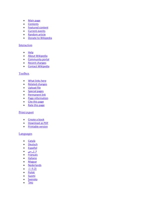 Main page
       Contents
       Featured content
       Current events
       Random article
       Donate to Wikipedia

Interaction

       Help
       About Wikipedia
       Community portal
       Recent changes
       Contact Wikipedia

Toolbox

       What links here
       Related changes
       Upload file
       Special pages
       Permanent link
       Page information
       Cite this page
       Rate this page

Print/export

       Create a book
       Download as PDF
       Printable version

Languages

       Català
       Deutsch
       Español
       ‫ف ار سی‬
       Français
       Italiano
       Magyar
       Nederlands
       日本語
       Polski
       Suomi
       Svenska
 