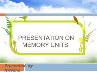 PRESENTATION ON
MEMORY UNITS
Presented by
Krishna
 