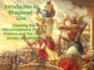 Introduction to Bhagavad-Gita Clearing the Misconceptions Part II: Krishna and the Jivas (souls) are distinct 