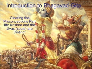 Introduction to Bhagavad-Gita Clearing the Misconceptions Part IIb: Krishna and the Jivas (souls) are Distinct 