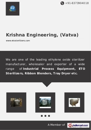 +91-8373904018

Krishna Engineering, (Vatva)
www.etosterilizers.com

We are one of the leading ethylene oxide sterilizer
manufacturer, wholesaler and exporter of a wide
range

of Industrial

Process

Equipment,

Sterilizers, Ribbon Blenders, Tray Dryer etc.

A Member of

ETO

 