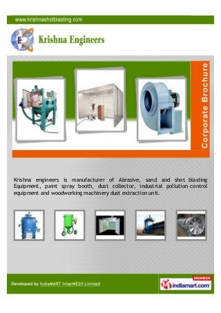 Krishna engineers is manufacturer of Abrasive, sand and shot blasting
Equipment, paint spray booth, dust collector, industrial pollution control
equipment and woodworking machinery dust extraction unit.
 