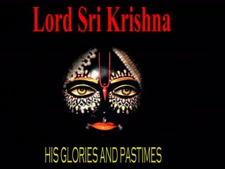 Lord Sri Krishna HIS GLORIES AND PASTIMES 