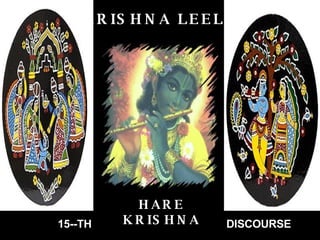 HARE KRISHNA KRISHNA LEELA 15--TH DISCOURSE 