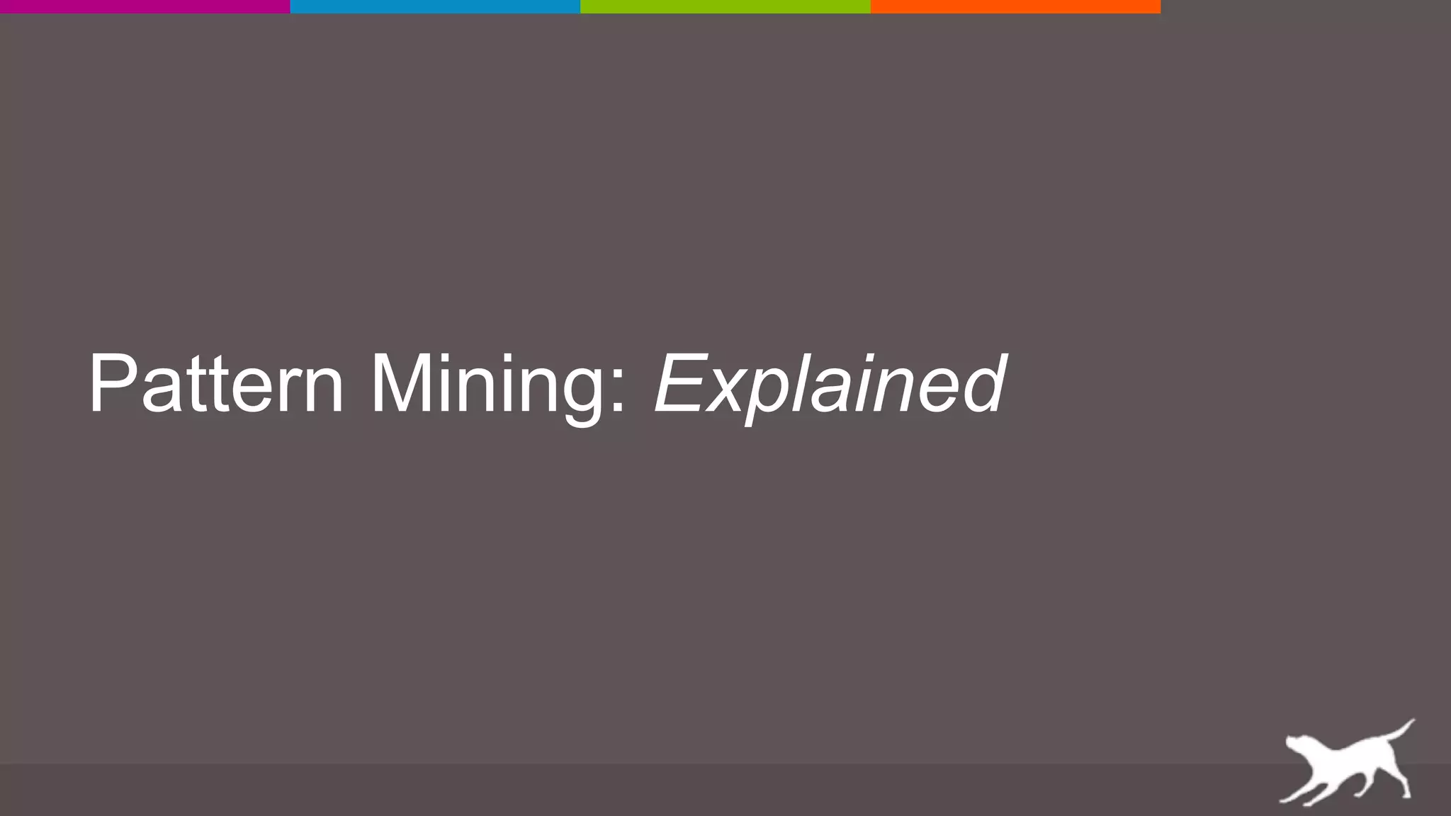 Pattern Mining: Explained
 