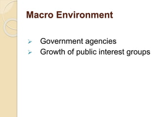 Macro Environment
 Government agencies
 Growth of public interest groups
 