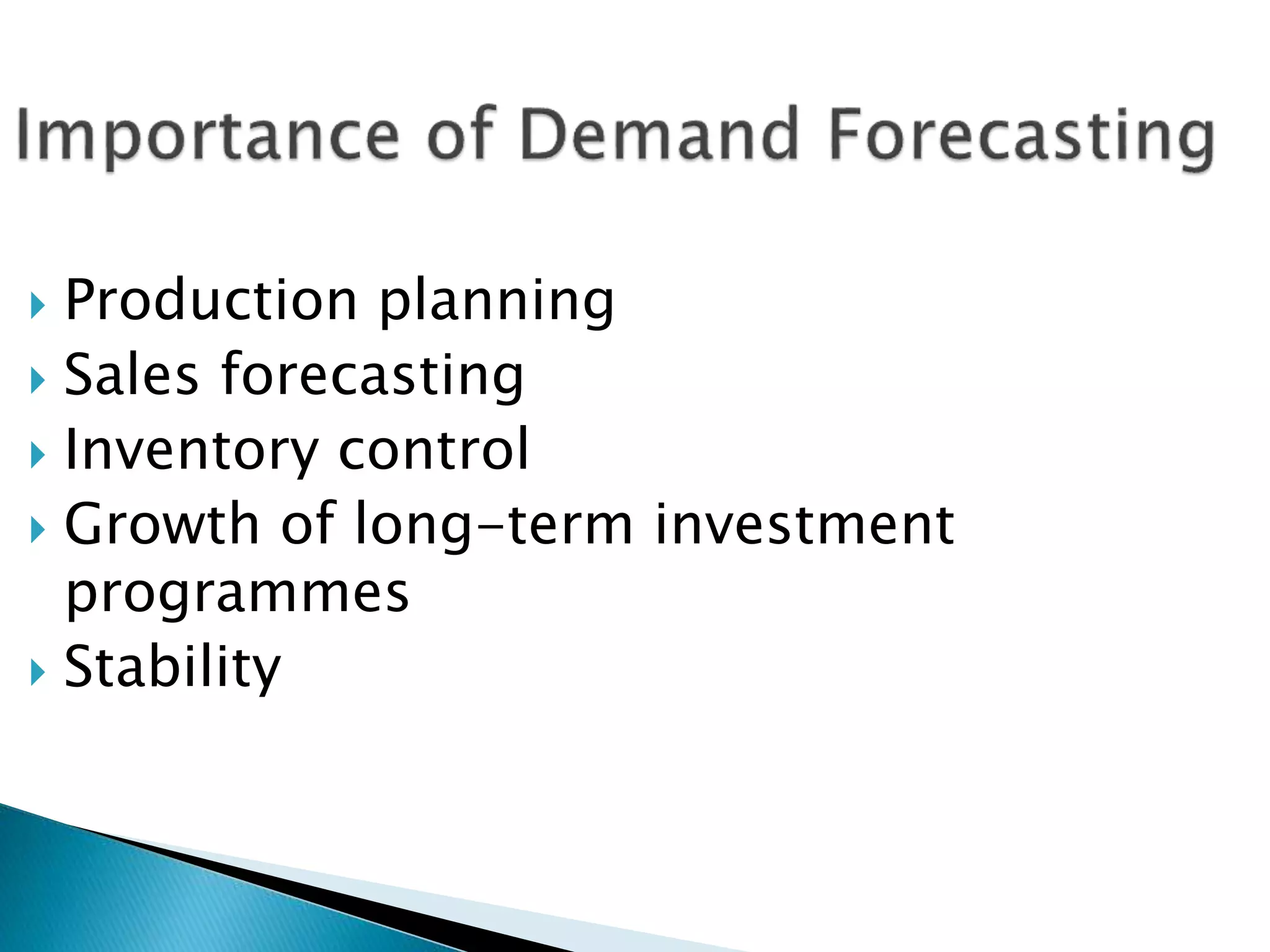  Production planning
 Sales forecasting
 Inventory control
 Growth of long-term investment
programmes
 Stability
 