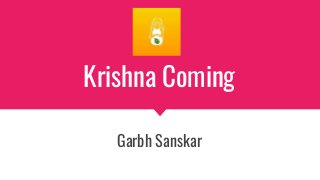 Krishna Coming
Garbh Sanskar
 