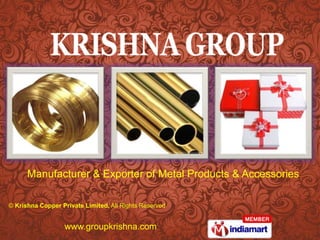 Manufacturer & Exporter of Metal Products & Accessories © Krishna Copper Private Limited,All Rights Reserved www.groupkrishna.com 