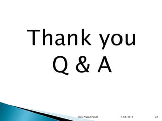 Thank you
Q & A
12/8/2019 22Dev Prasad Pandit
 