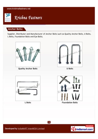 Anchor Bolts:

Supplier, Distributor and Manufacturer of Anchor Bolts such as Quality Anchor Bolts, U Bolts,
L Bolts, Foundation Bolts and Eye Bolts.




           Quality Anchor Bolts                                  U Bolts




                   L Bolts                                  Foundation Bolts
 