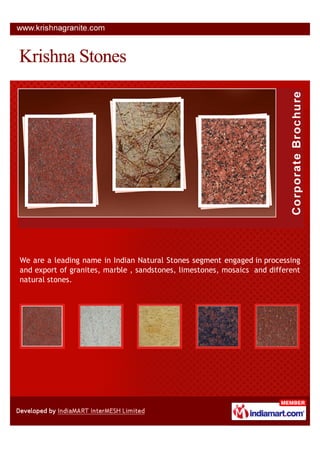 We are a leading name in Indian Natural Stones segment engaged in processing
and export of granites, marble , sandstones, limestones, mosaics and different
natural stones.
 