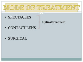 • SPECTACLES
• CONTACT LENS
• SURGICAL
Optical treatment
 