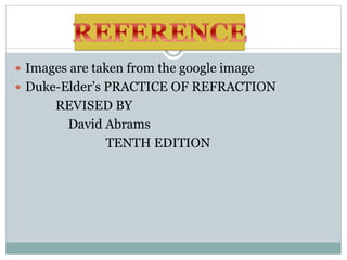  Images are taken from the google image
 Duke-Elder’s PRACTICE OF REFRACTION
REVISED BY
David Abrams
TENTH EDITION
 