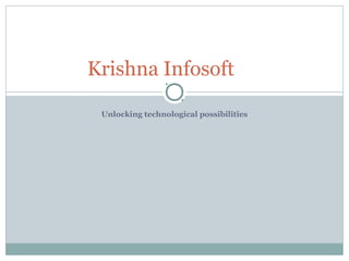 Unlocking technological possibilities
Krishna Infosoft
 