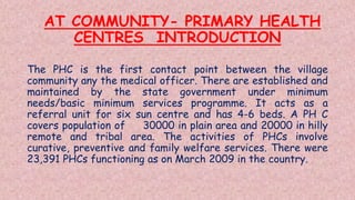AT COMMUNITY- PRIMARY HEALTH
CENTRES INTRODUCTION
The PHC is the first contact point between the village
community any the...
